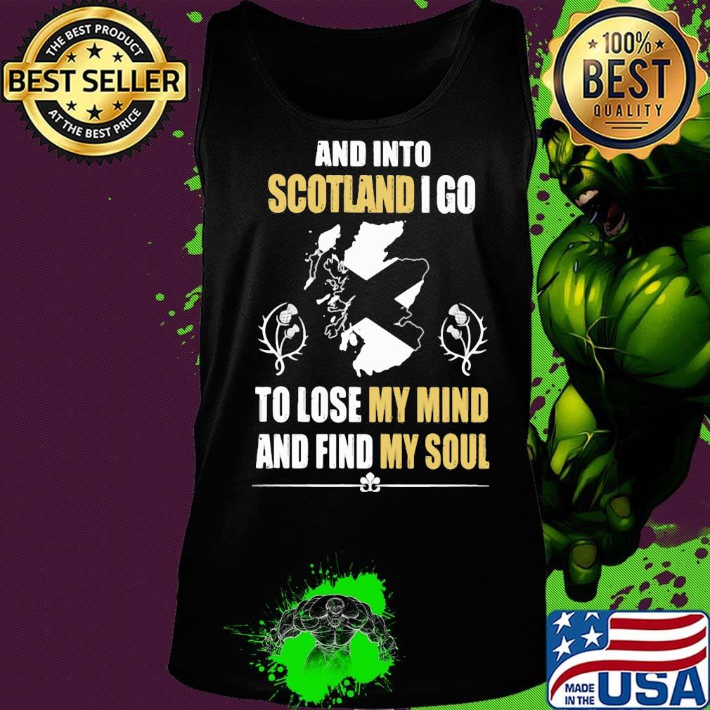 Official And Into Scotland I Go To Lose My Mind And Find My Soul Shirt Tank top Official And Into Scotland I Go To Lose My Mind And Find My Soul Shirt Tank top