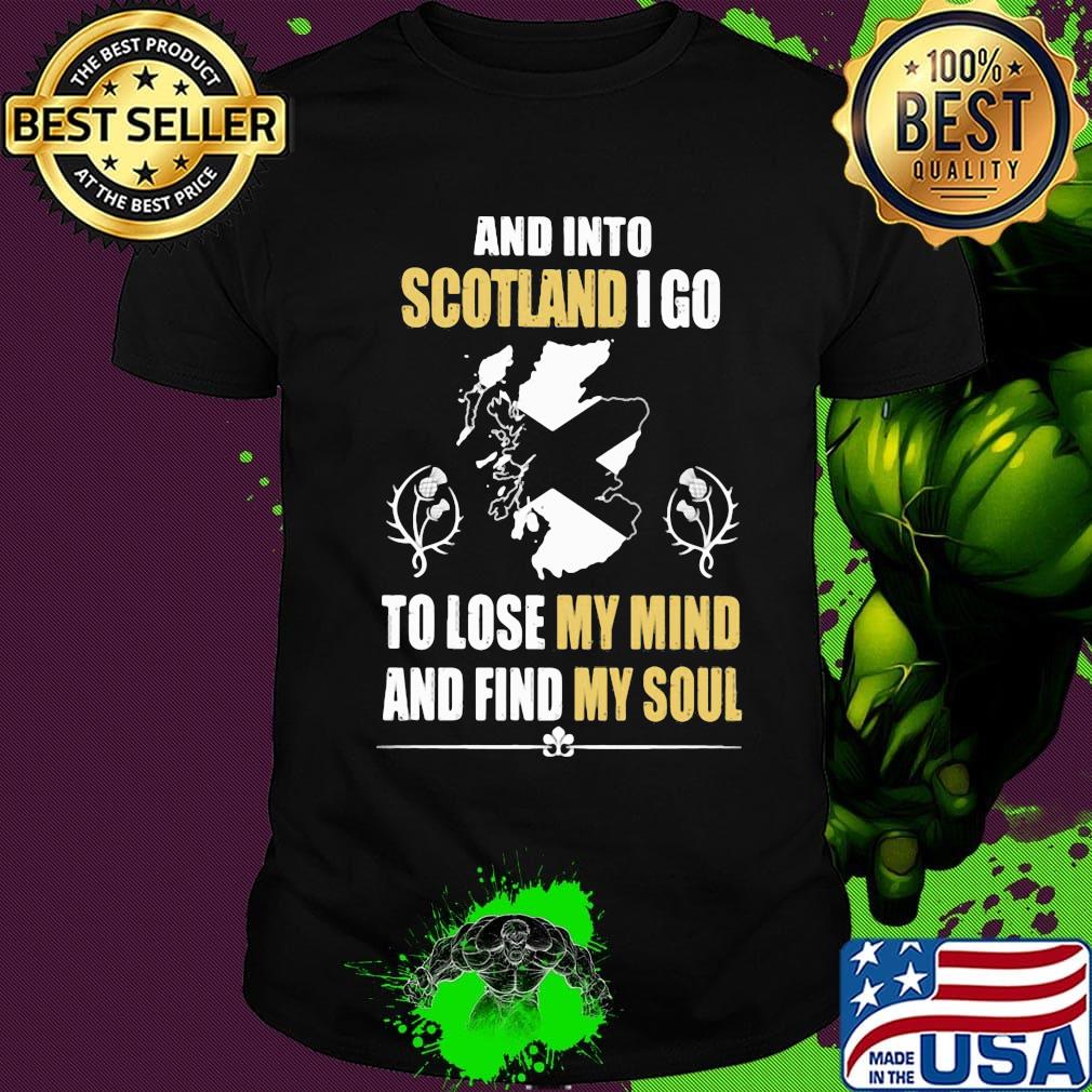 Official And Into Scotland I Go To Lose My Mind And Find My Soul Shirt