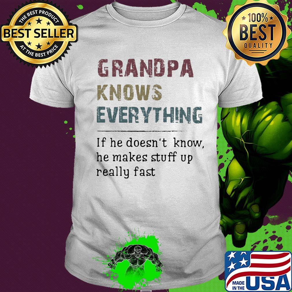 Official grandpa knows everything if he doesn't know he makes stuff up really fast shirt
