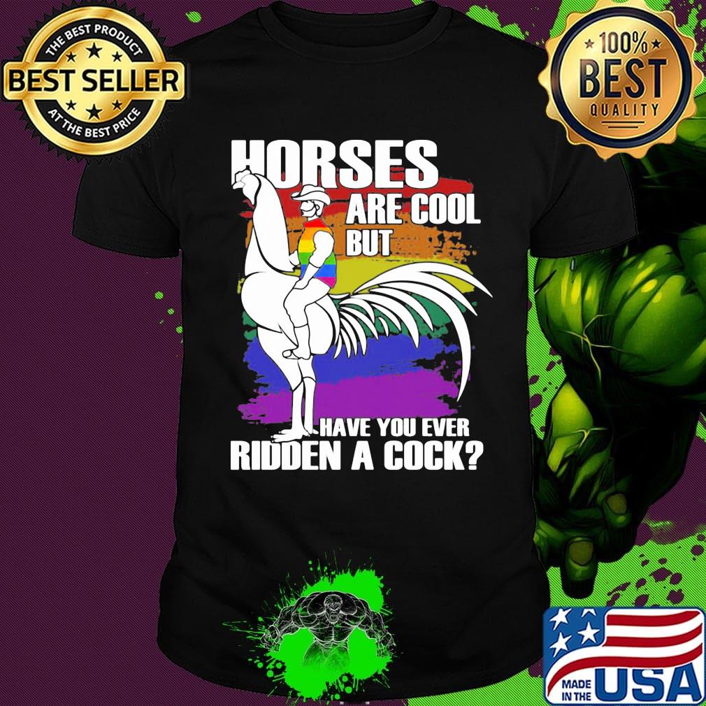Official Horses Are Cool But Have You Ever Ridden A Cock LGBT Shirt
