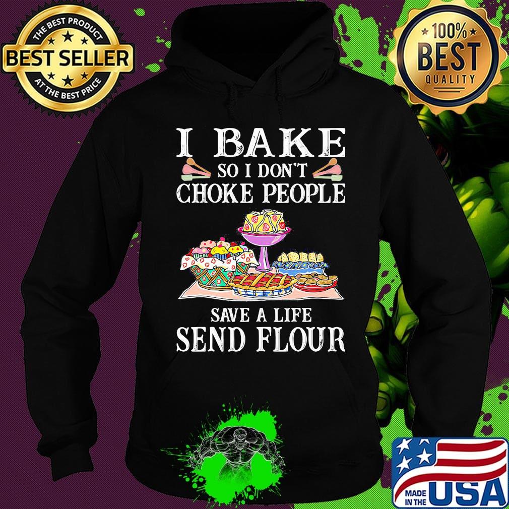 Official I bake so I don't choke people save a life send flour s Hoodie Official I bake so I don't choke people save a life send flour s Hoodie