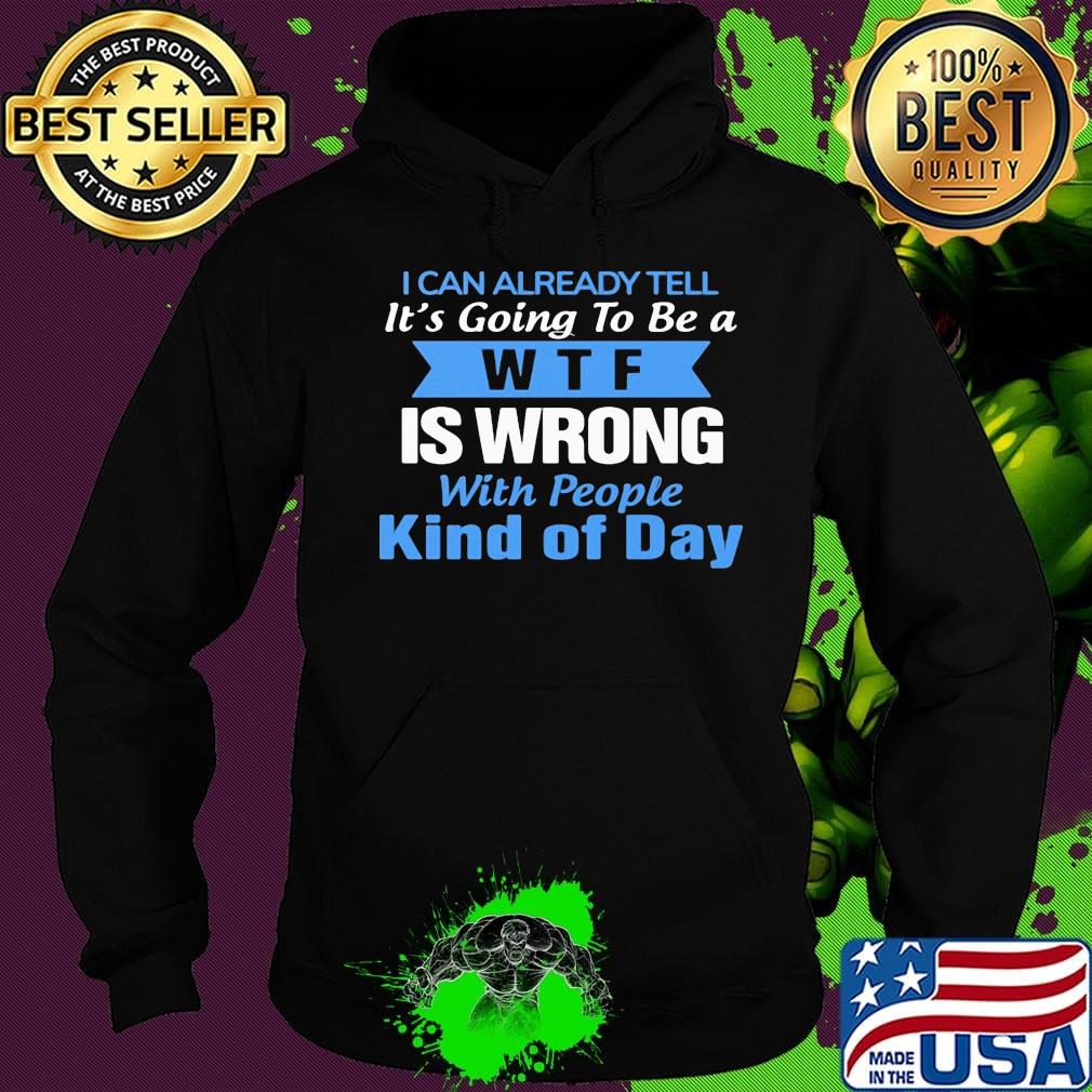 Official I can already tell it's going to be a WTF is wrong with people kind of day s Hoodie Official I can already tell it's going to be a WTF is wrong with people kind of day s Hoodie