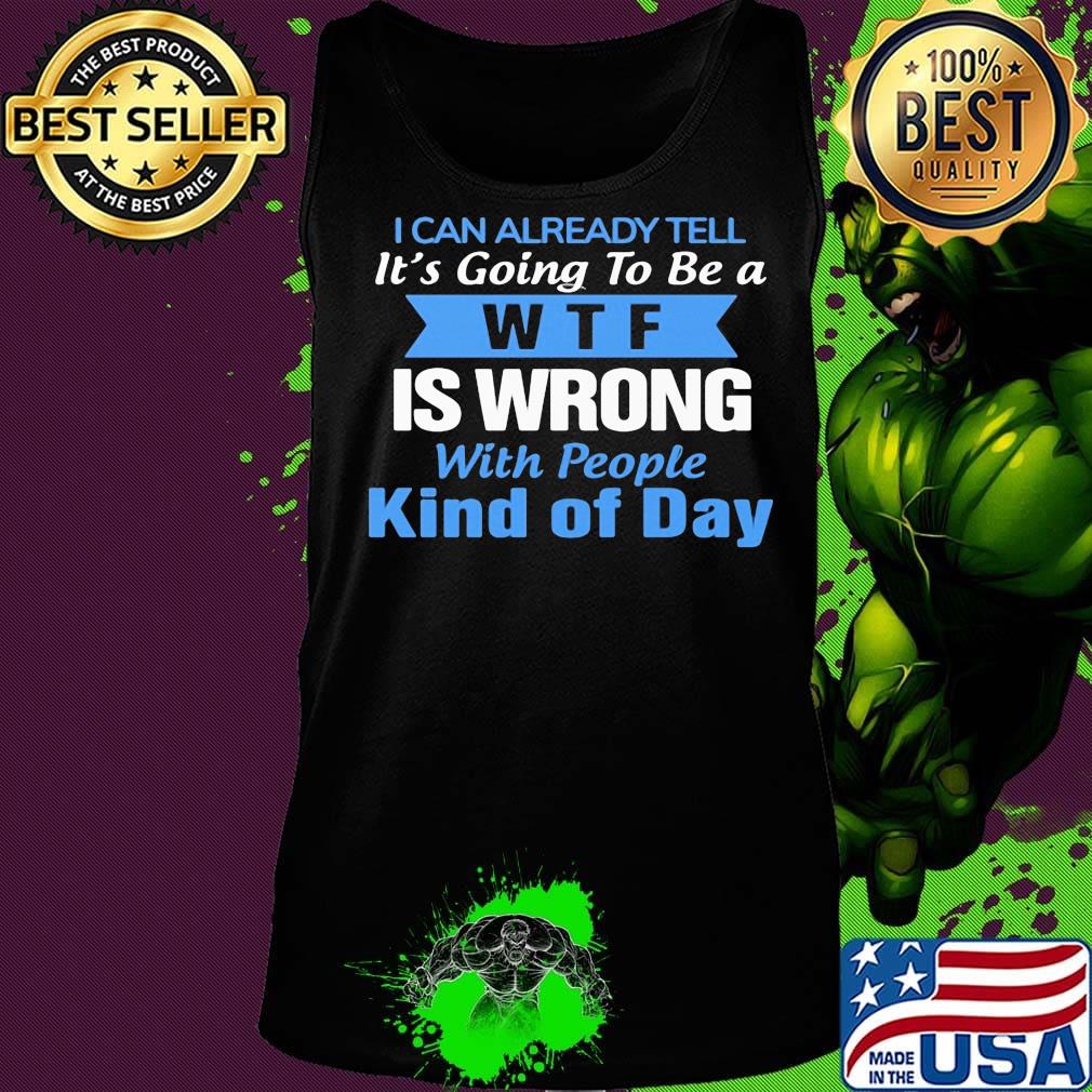 Official I can already tell it's going to be a WTF is wrong with people kind of day s Tank top Official I can already tell it's going to be a WTF is wrong with people kind of day s Tank top