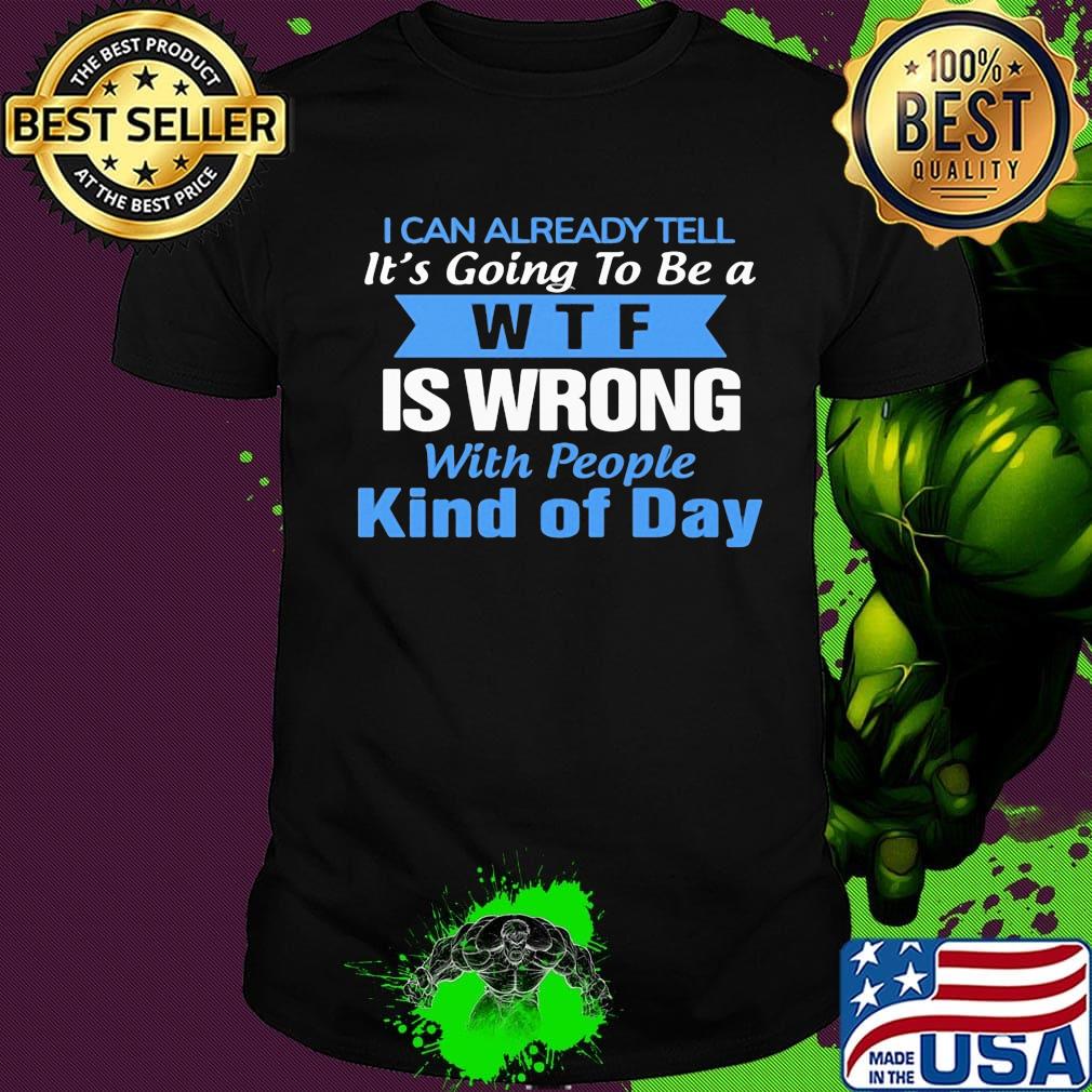 Official I can already tell it's going to be a WTF is wrong with people kind of day shirt