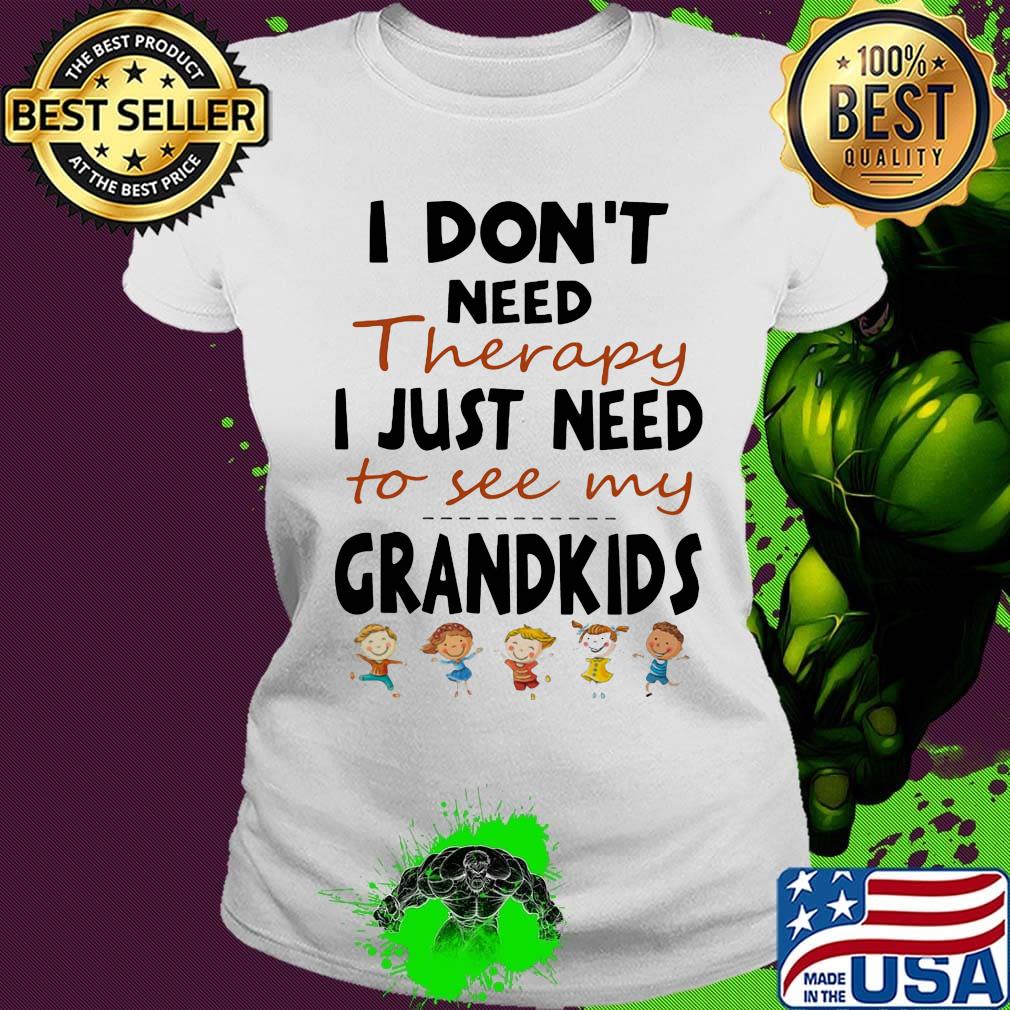 Official I Don't Need Therapy I Just Need To See My Grandkids Shirt Ladies tee Official I Don't Need Therapy I Just Need To See My Grandkids Shirt Ladies tee
