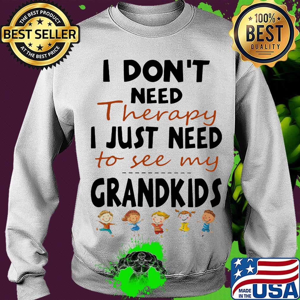 Official I Don't Need Therapy I Just Need To See My Grandkids Shirt Sweater Official I Don't Need Therapy I Just Need To See My Grandkids Shirt Sweater
