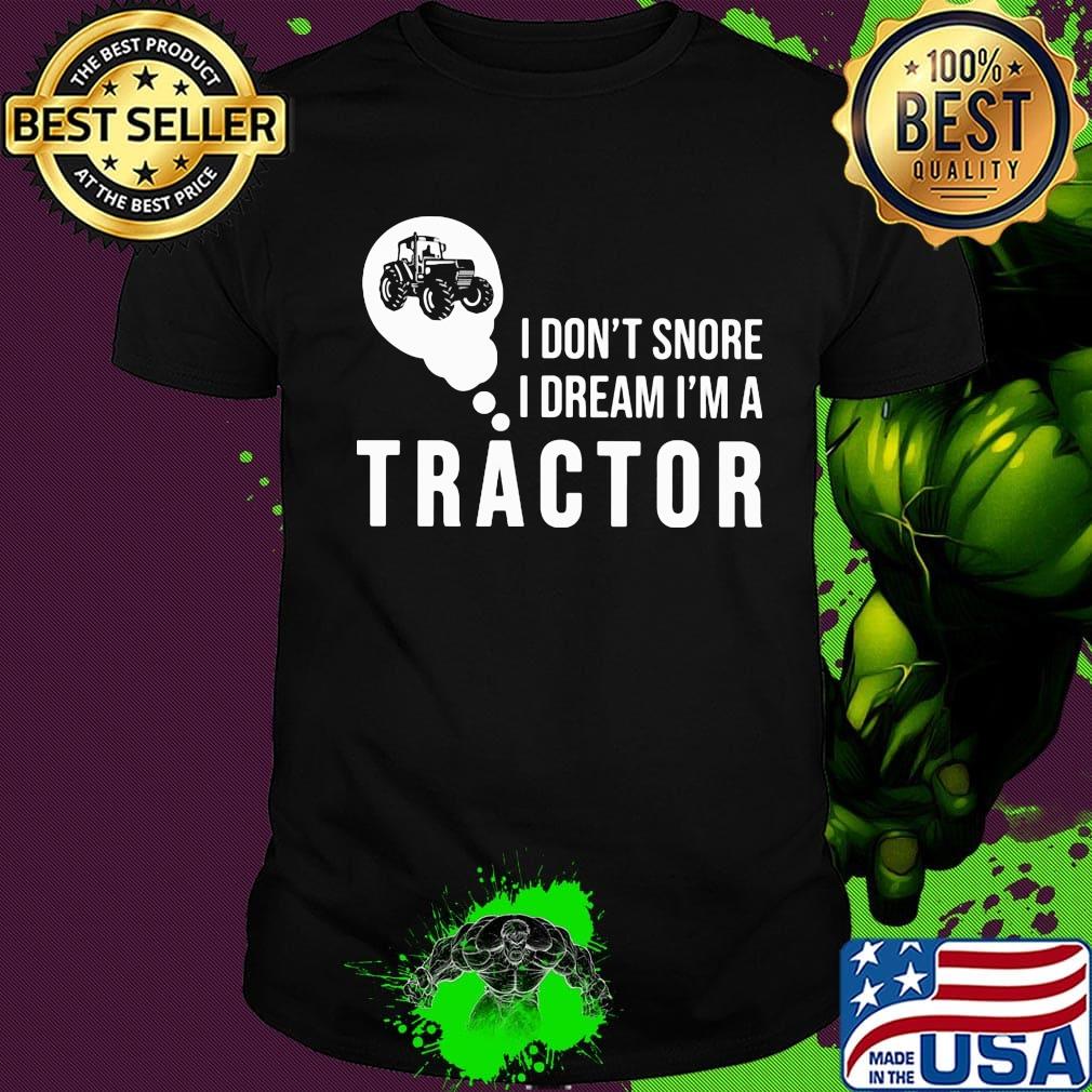 Official I don't snore I dream I'm a tractor shirt
