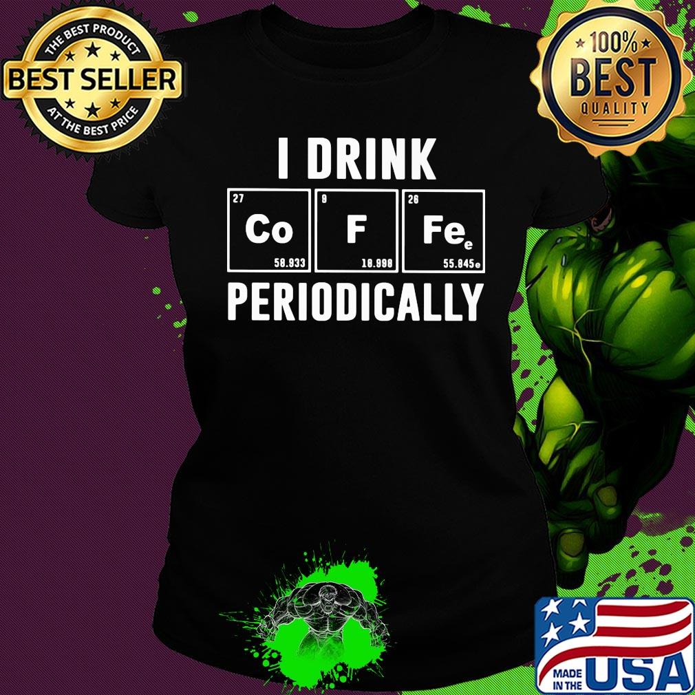 Official I drink periodically Co F Fe s Ladies tee Official I drink periodically Co F Fe s Ladies tee