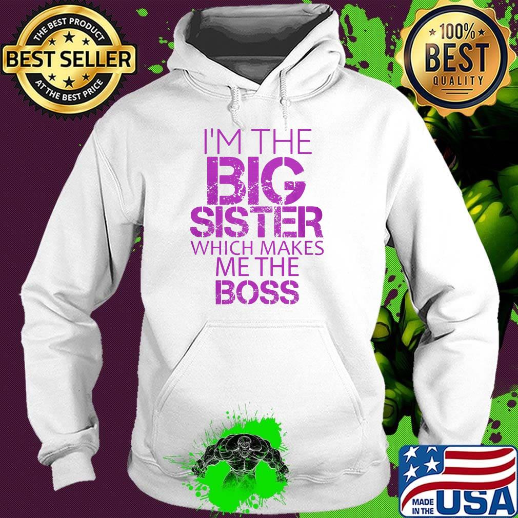 Official I'm The Big Sister Which Makes Me The Boss Shirt Hoodie Official I'm The Big Sister Which Makes Me The Boss Shirt Hoodie
