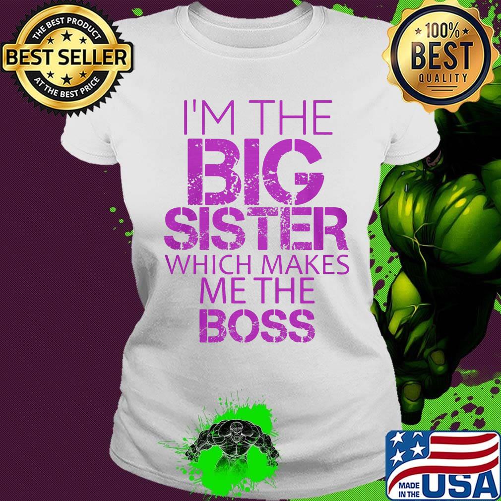 Official I'm The Big Sister Which Makes Me The Boss Shirt Ladies tee Official I'm The Big Sister Which Makes Me The Boss Shirt Ladies tee