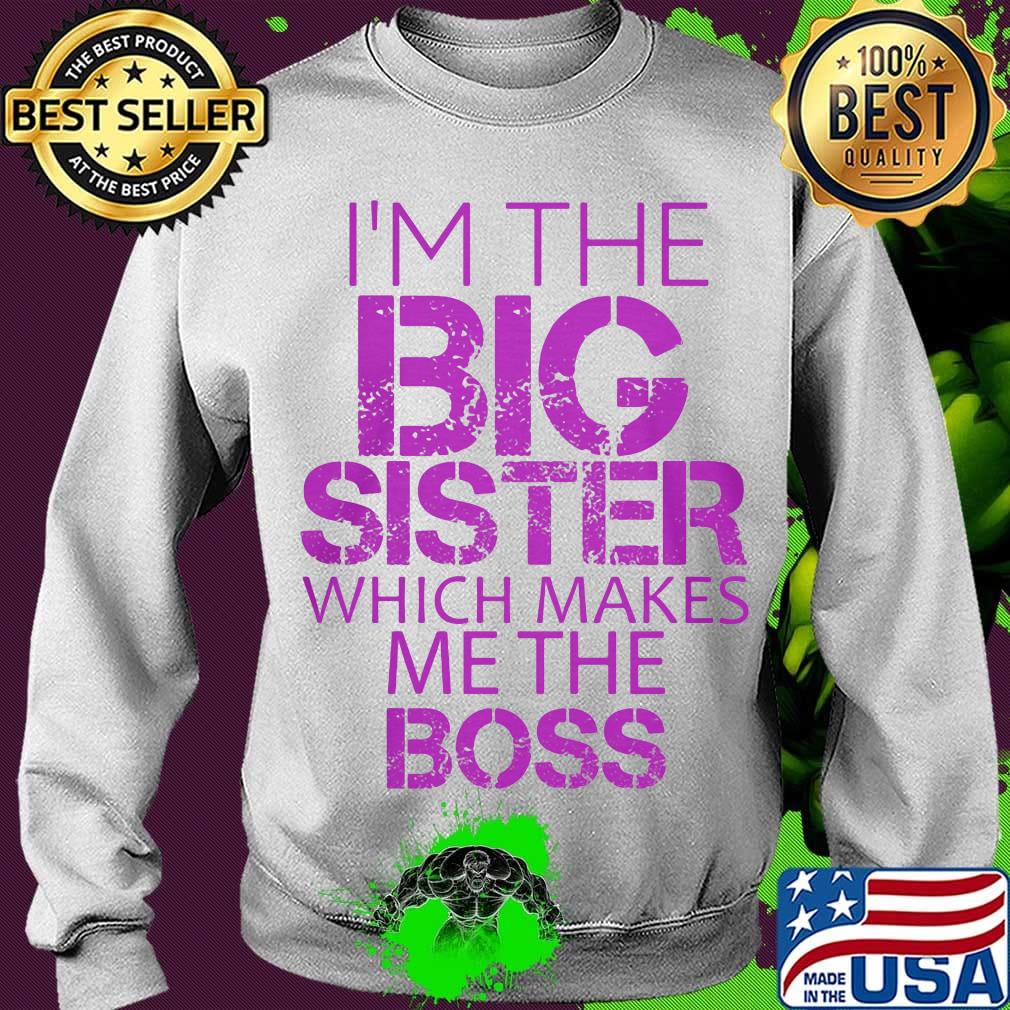 Official I'm The Big Sister Which Makes Me The Boss Shirt Sweater Official I'm The Big Sister Which Makes Me The Boss Shirt Sweater
