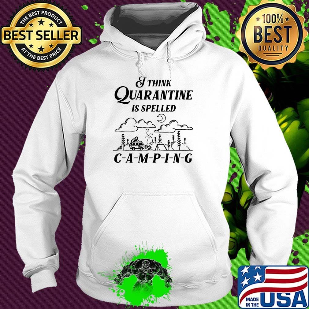Official I Think Quarantine Is Spelled Camping Shirt Hoodie Official I Think Quarantine Is Spelled Camping Shirt Hoodie