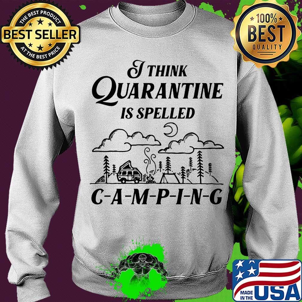 Official I Think Quarantine Is Spelled Camping Shirt Sweater Official I Think Quarantine Is Spelled Camping Shirt Sweater