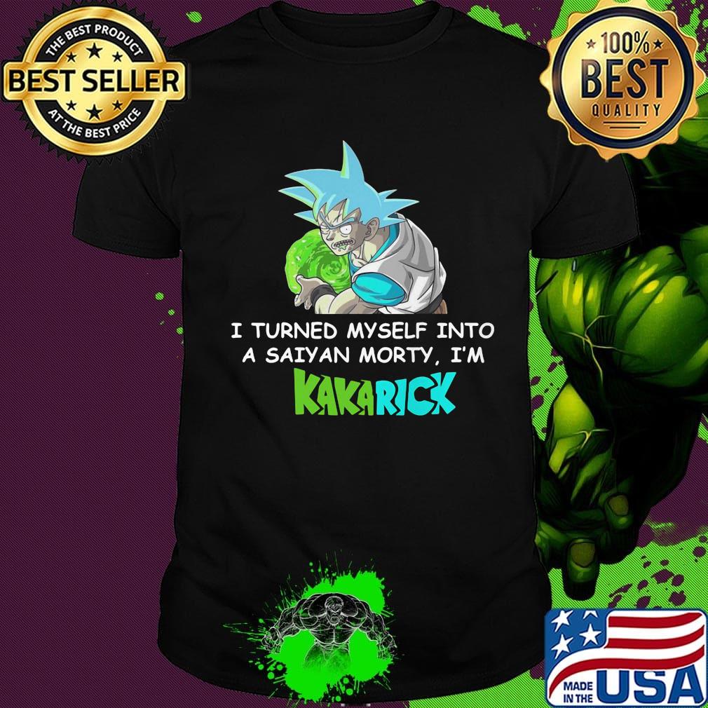 Official I turned myself into a saiyan morty I'm Kakarick shirt