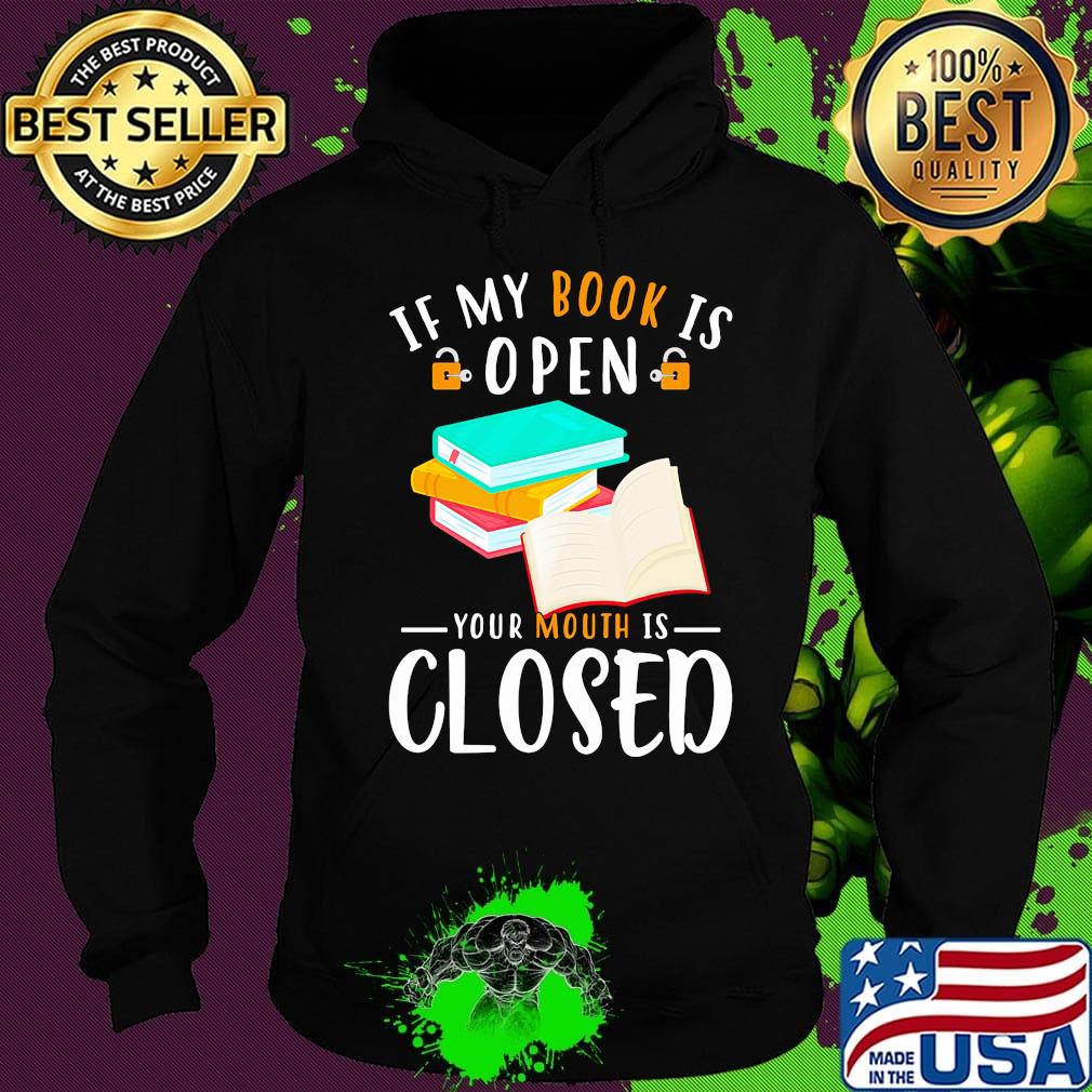 Official If My Book Is Open Your Mouth Is Closed Shirt Hoodie Official If My Book Is Open Your Mouth Is Closed Shirt Hoodie