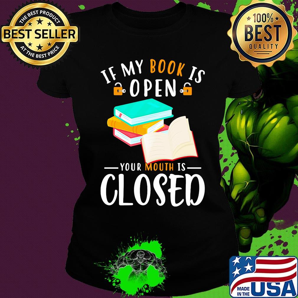 Official If My Book Is Open Your Mouth Is Closed Shirt Ladies tee Official If My Book Is Open Your Mouth Is Closed Shirt Ladies tee