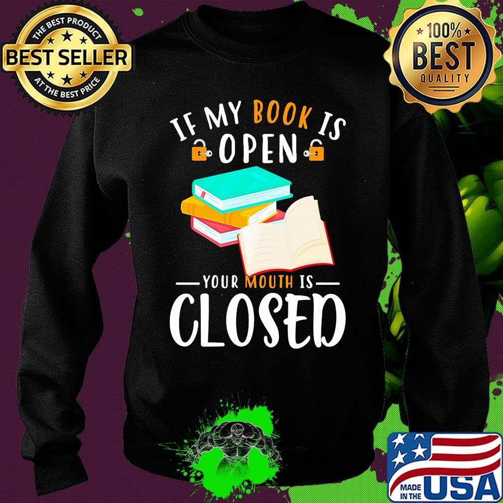 Official If My Book Is Open Your Mouth Is Closed Shirt Sweater Official If My Book Is Open Your Mouth Is Closed Shirt Sweater