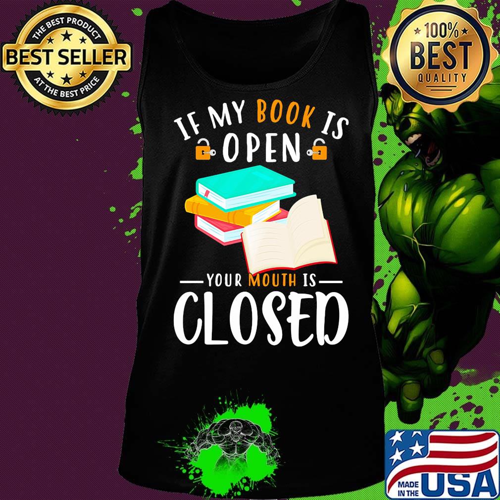 Official If My Book Is Open Your Mouth Is Closed Shirt Tank top Official If My Book Is Open Your Mouth Is Closed Shirt Tank top