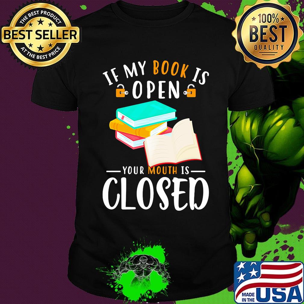 Official If My Book Is Open Your Mouth Is Closed Shirt