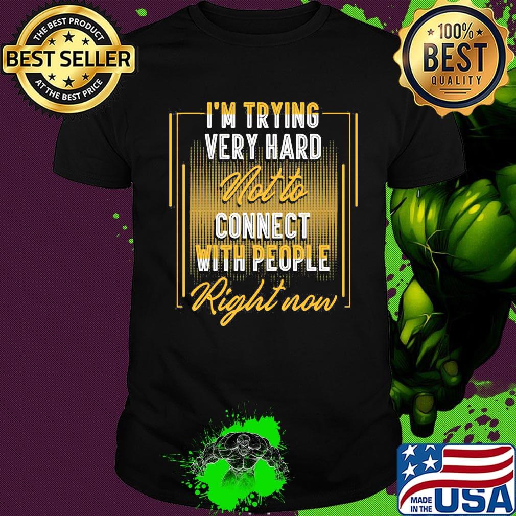 Official I’m Trying Very Hard Not To Connect With People Right Now Shirt