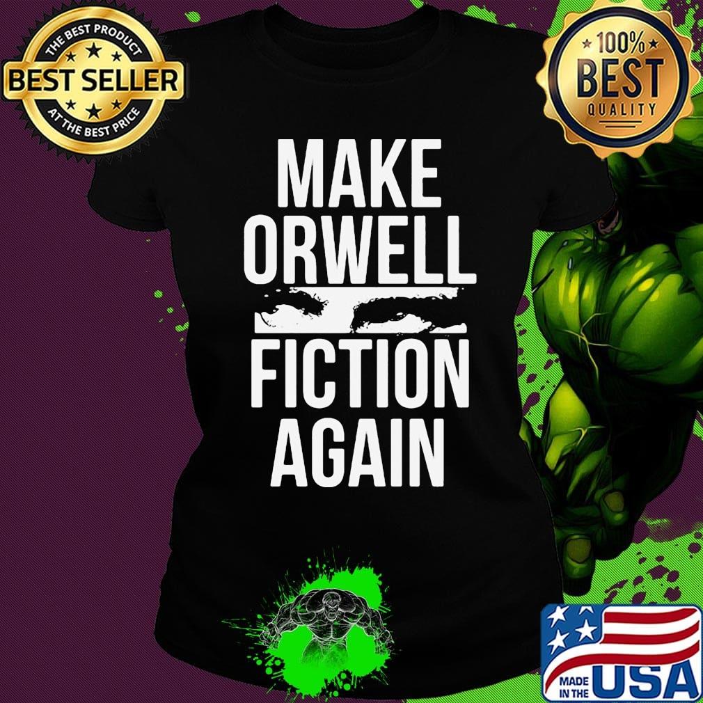 Official Make Orwell Fiction Again Shirt Ladies tee Official Make Orwell Fiction Again Shirt Ladies tee