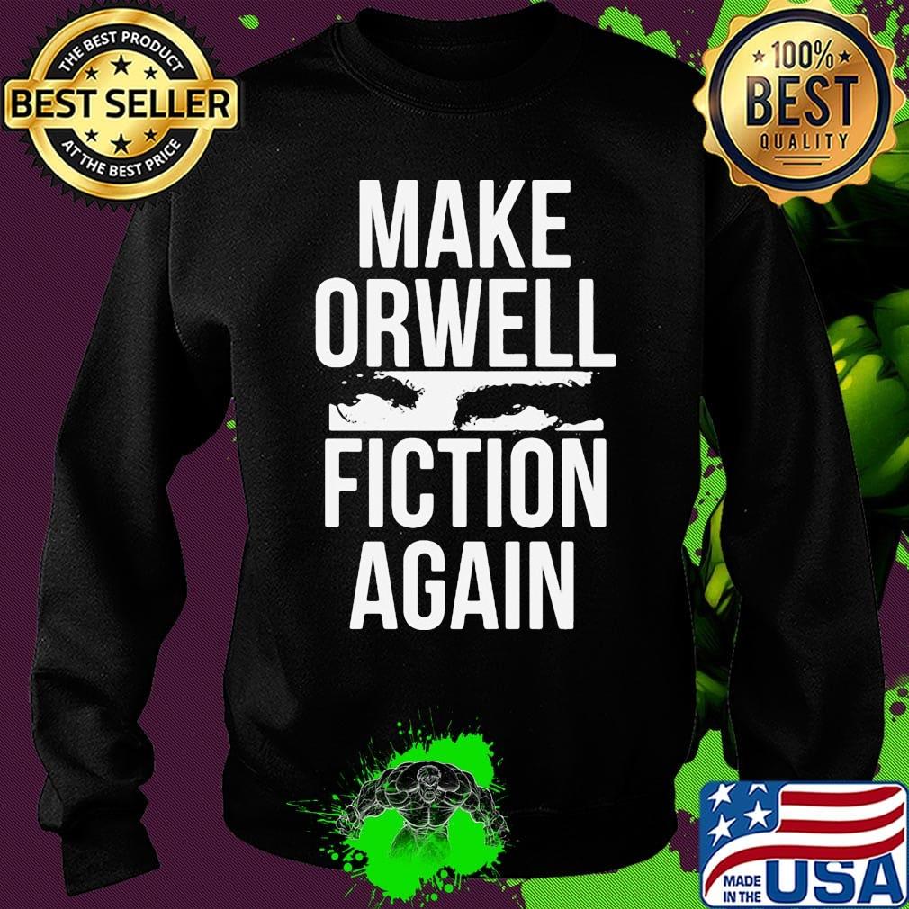 Official Make Orwell Fiction Again Shirt Sweater Official Make Orwell Fiction Again Shirt Sweater