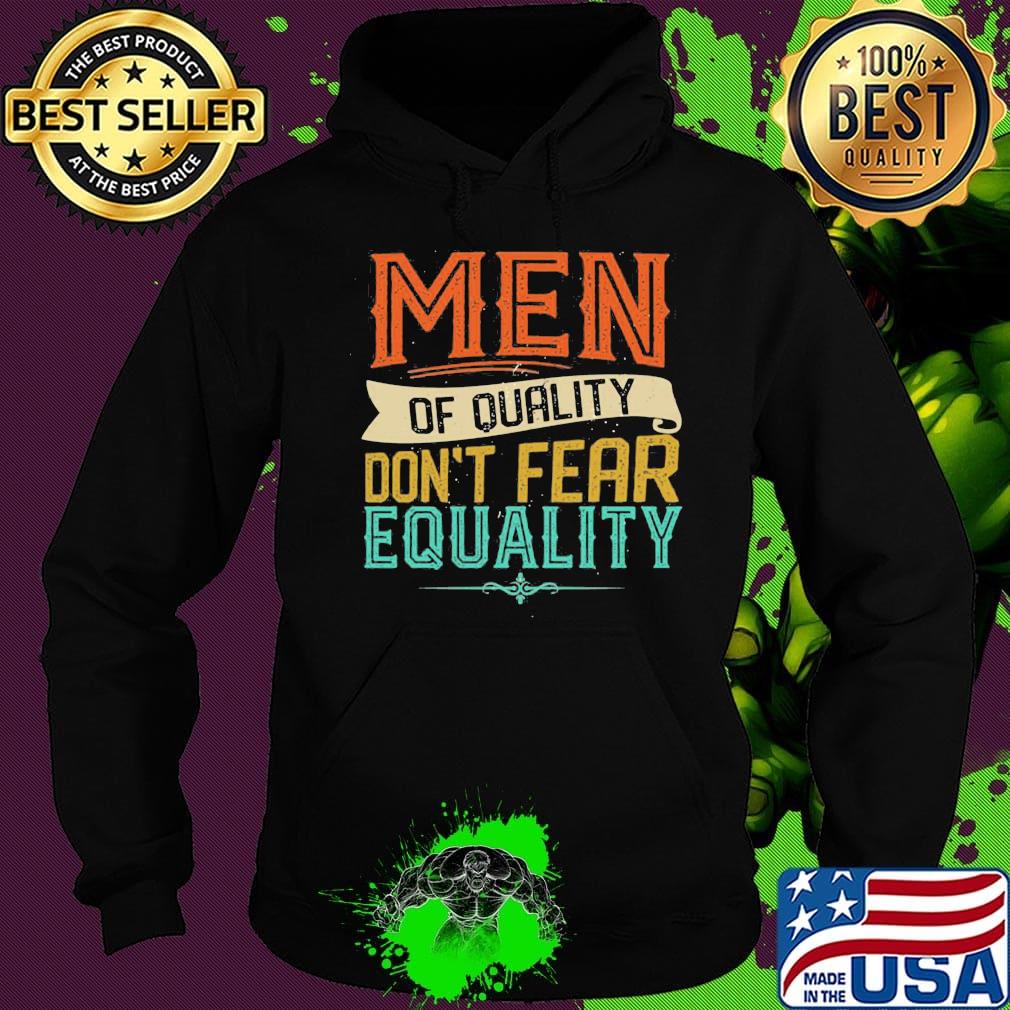 Official Men Of Quality Don’t Fear Equality Feminist Shirt Hoodie Official Men Of Quality Don’t Fear Equality Feminist Shirt Hoodie