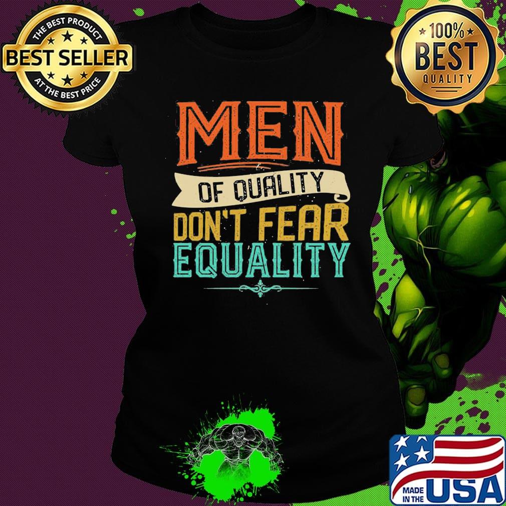 Official Men Of Quality Don’t Fear Equality Feminist Shirt Ladies tee Official Men Of Quality Don’t Fear Equality Feminist Shirt Ladies tee