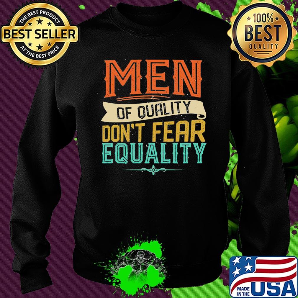 Official Men Of Quality Don’t Fear Equality Feminist Shirt Sweater Official Men Of Quality Don’t Fear Equality Feminist Shirt Sweater