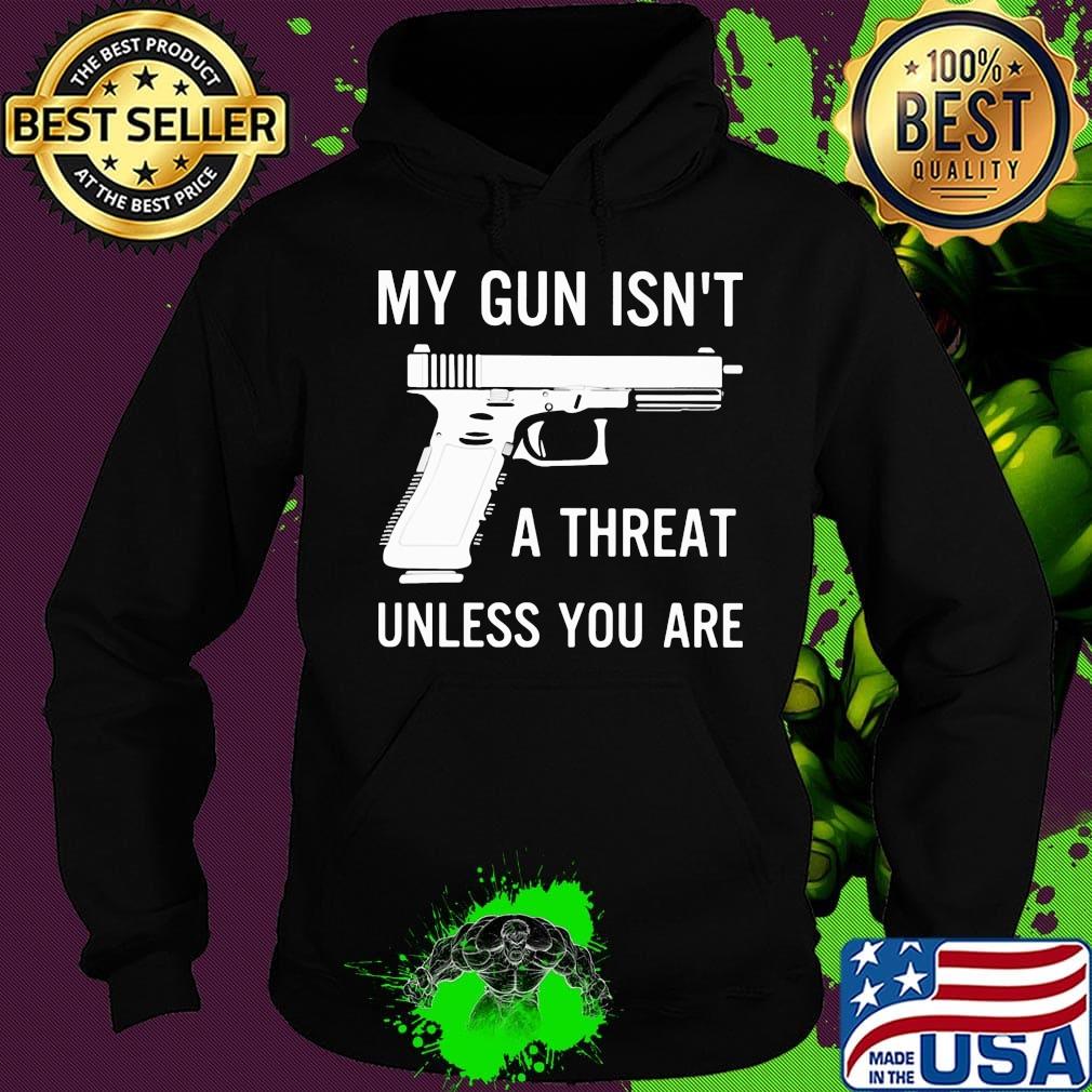 Official My Gun Isn't A Threat Unless You Are Shirt Hoodie Official My Gun Isn't A Threat Unless You Are Shirt Hoodie