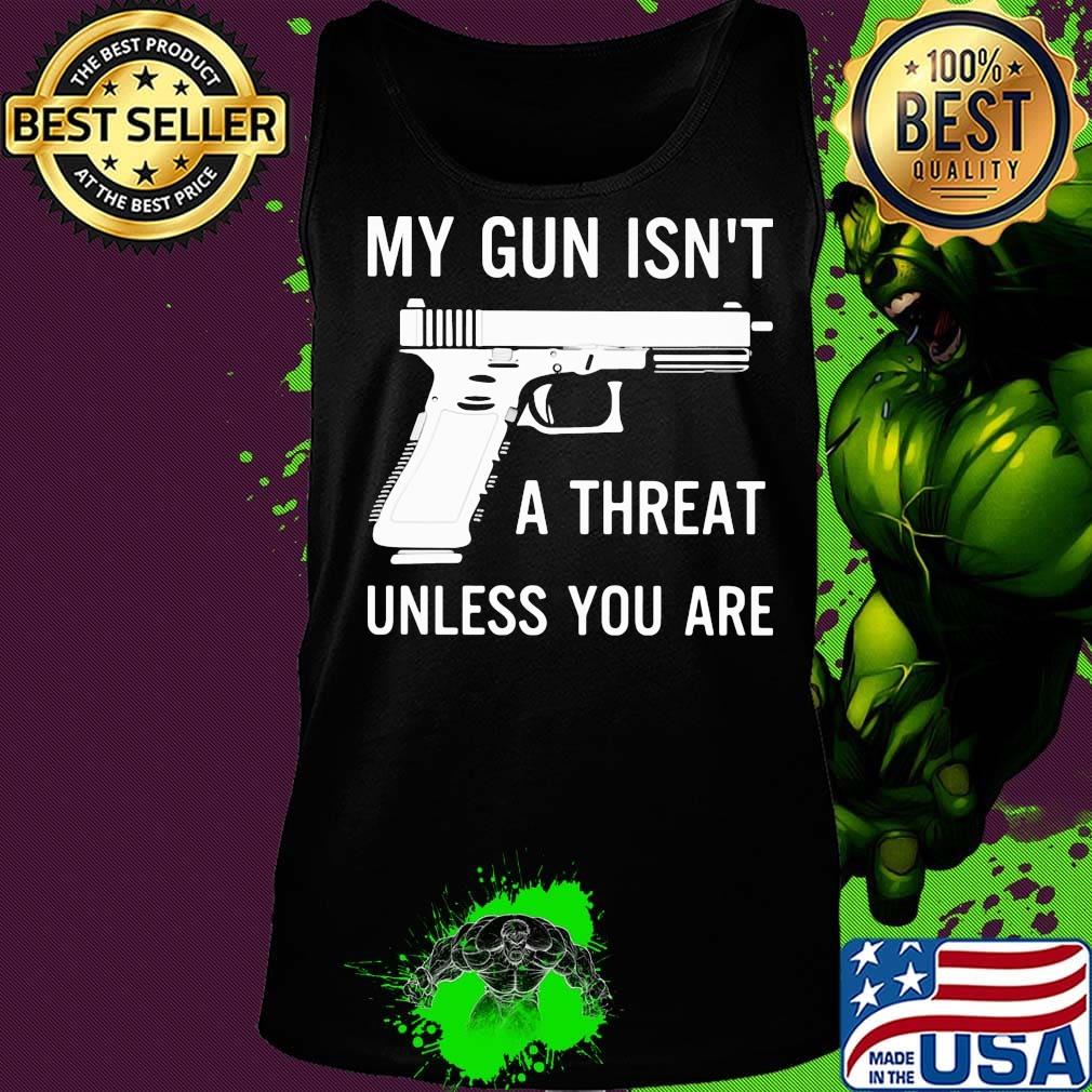 Official My Gun Isn't A Threat Unless You Are Shirt Tank top Official My Gun Isn't A Threat Unless You Are Shirt Tank top