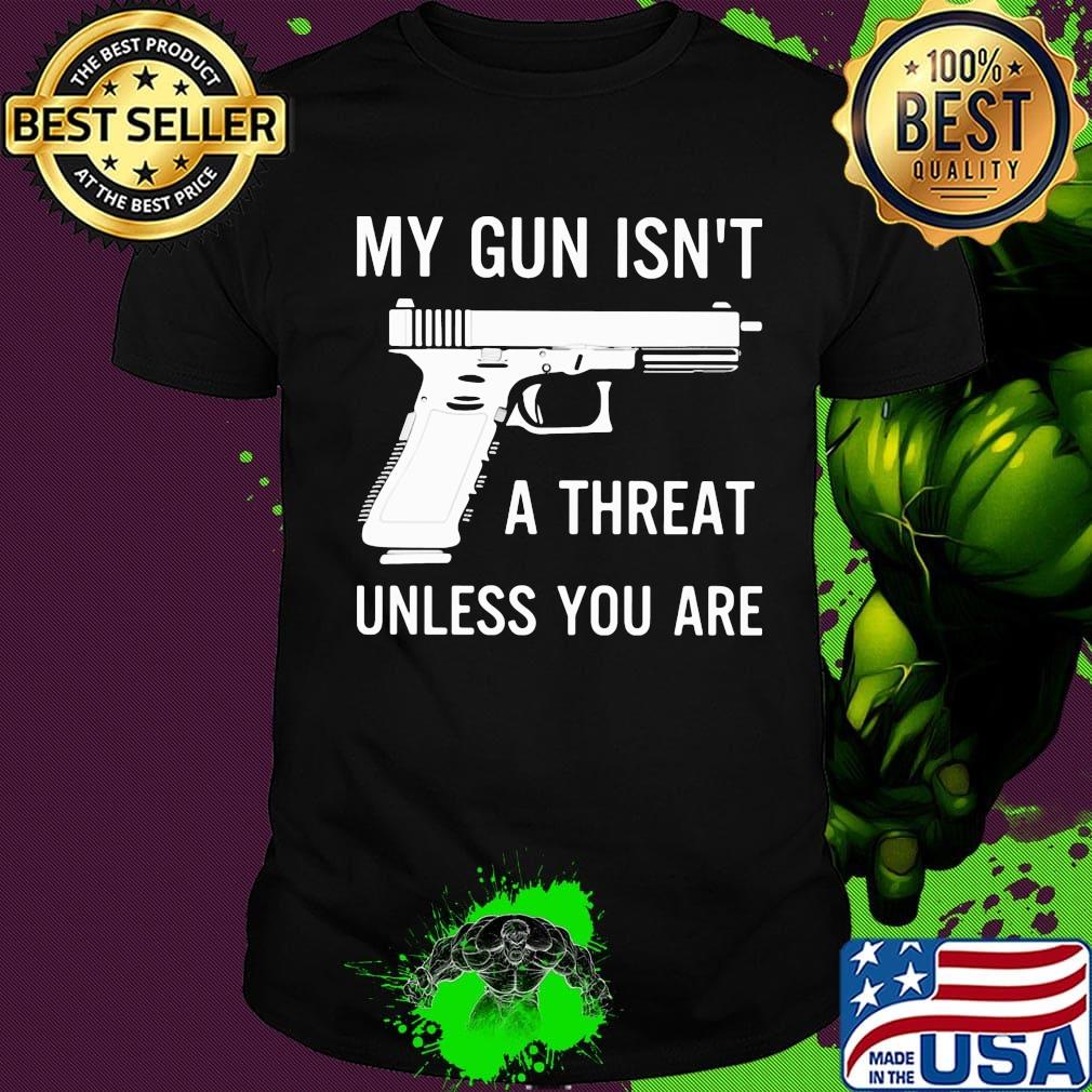 Official My Gun Isn't A Threat Unless You Are Shirt Official My Gun Isn't A Threat Unless You Are Shirt