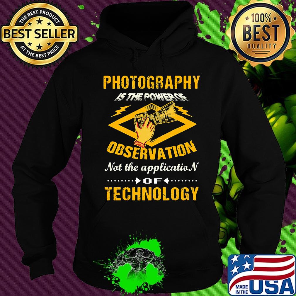 Official Photography Is The Power Of Observation Not The Application Of Technology Shirt Hoodie Official Photography Is The Power Of Observation Not The Application Of Technology Shirt Hoodie