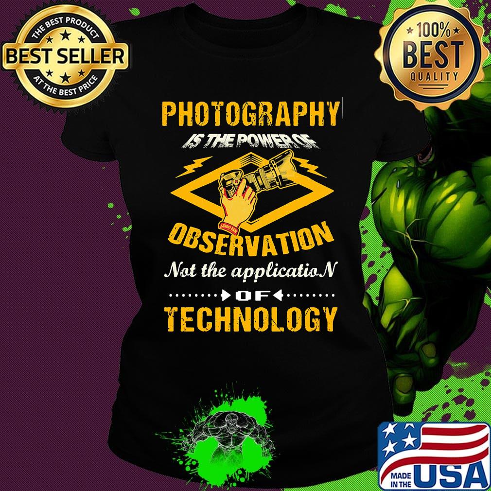 Official Photography Is The Power Of Observation Not The Application Of Technology Shirt Ladies tee Official Photography Is The Power Of Observation Not The Application Of Technology Shirt Ladies tee