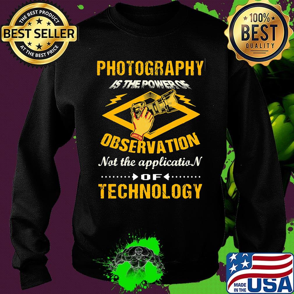 Official Photography Is The Power Of Observation Not The Application Of Technology Shirt Sweater Official Photography Is The Power Of Observation Not The Application Of Technology Shirt Sweater