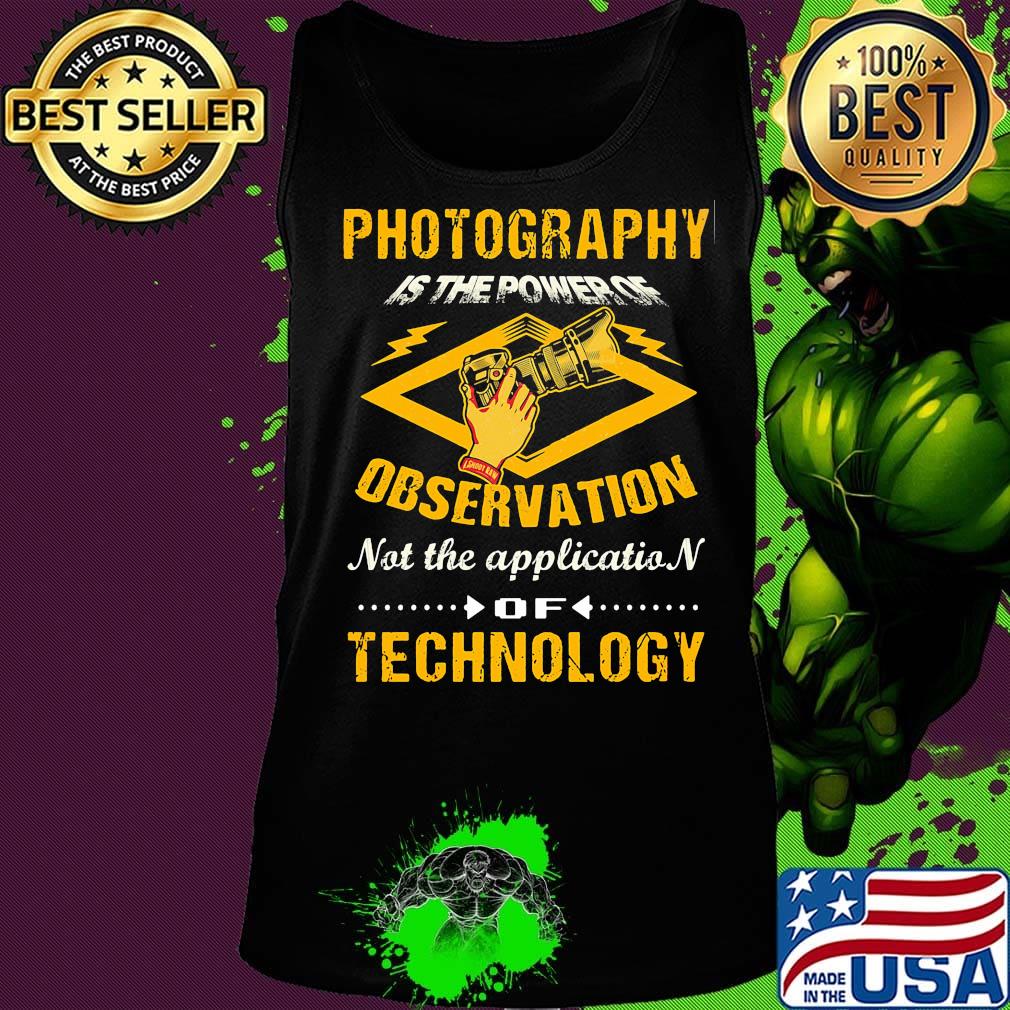 Official Photography Is The Power Of Observation Not The Application Of Technology Shirt Tank top Official Photography Is The Power Of Observation Not The Application Of Technology Shirt Tank top