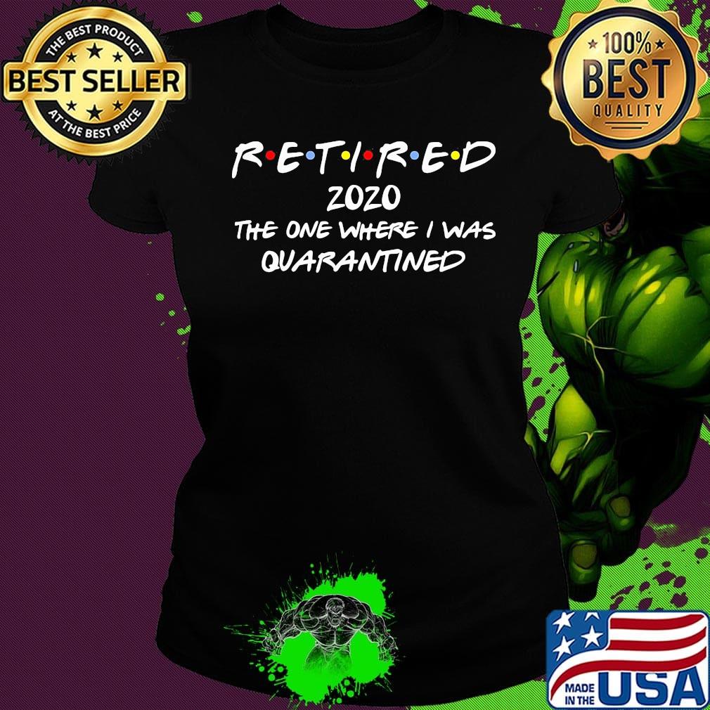 Official Retired 2020 the one where I was quarantined s Ladies tee Official Retired 2020 the one where I was quarantined s Ladies tee