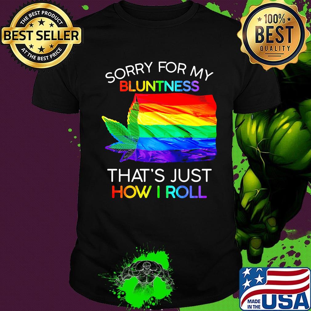 Official Sorry For My Bluntness That’s Just How I Roll Weed LGBT Flag Shirt