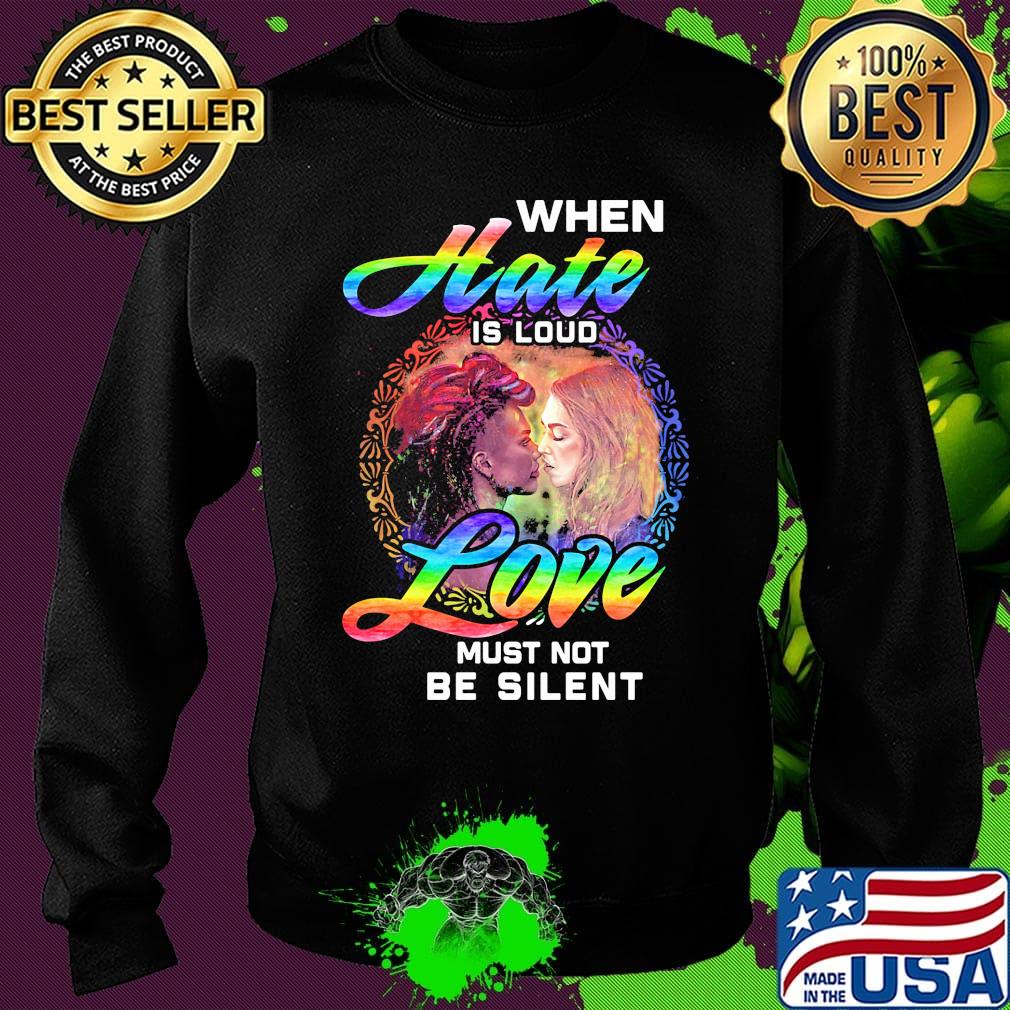 Official When Hate Is Loud Love Must Not Be Silent Shirt Sweater Official When Hate Is Loud Love Must Not Be Silent Shirt Sweater