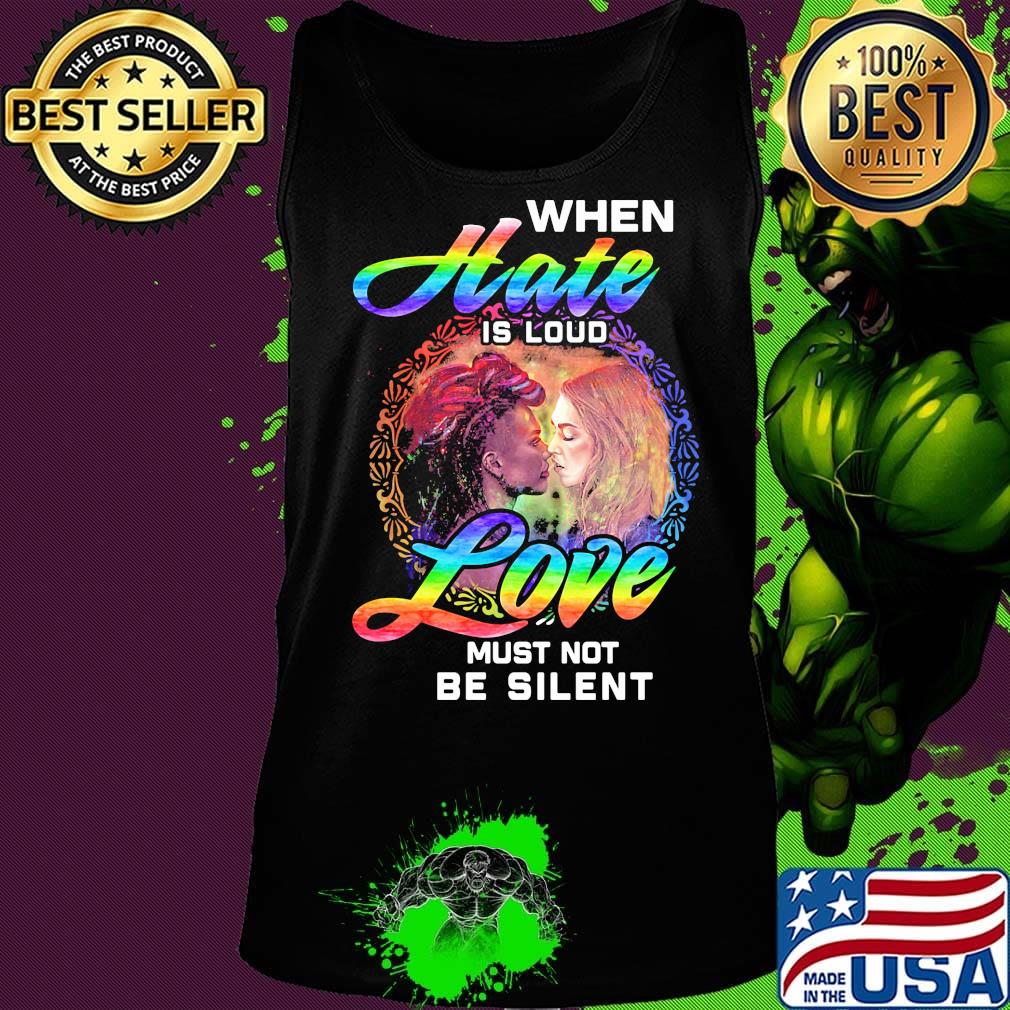 Official When Hate Is Loud Love Must Not Be Silent Shirt Tank top Official When Hate Is Loud Love Must Not Be Silent Shirt Tank top