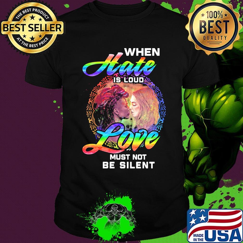 Official When Hate Is Loud Love Must Not Be Silent Shirt
