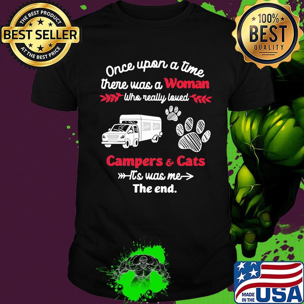 Once upon a time there was a girl who really loved campers and cats it's was me the end shirt