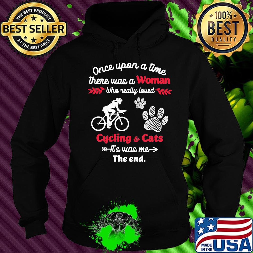 Once upon a time there was a girl who really loved cycling and cats it's was me the end s Hoodie Once upon a time there was a girl who really loved cycling and cats it's was me the end s Hoodie