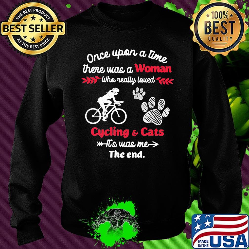 Once upon a time there was a girl who really loved cycling and cats it's was me the end s Sweater Once upon a time there was a girl who really loved cycling and cats it's was me the end s Sweater