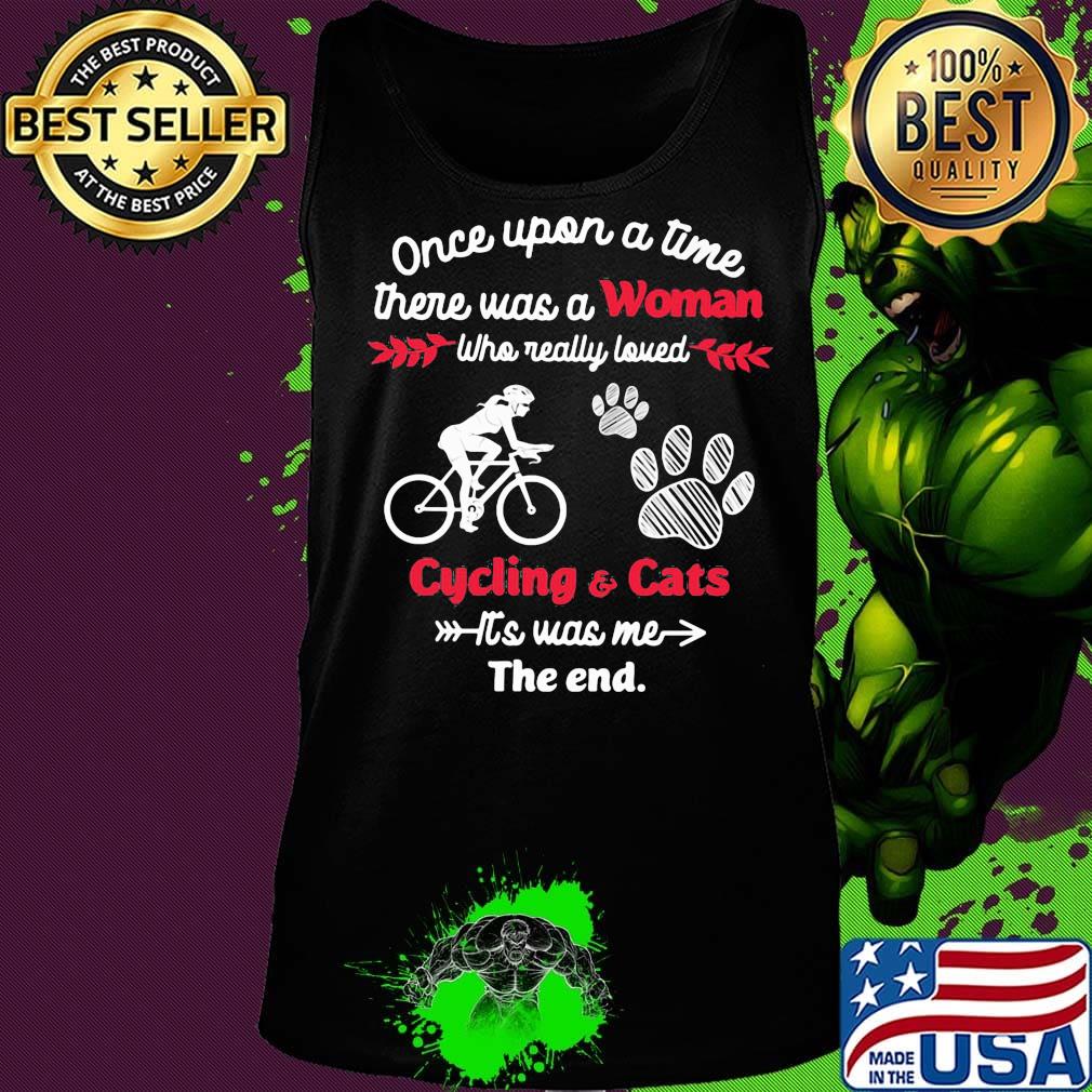 Once upon a time there was a girl who really loved cycling and cats it's was me the end s Tank top Once upon a time there was a girl who really loved cycling and cats it's was me the end s Tank top