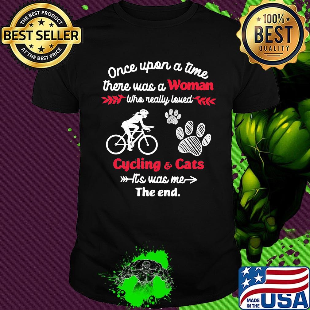 Once upon a time there was a girl who really loved cycling and cats it's was me the end shirt