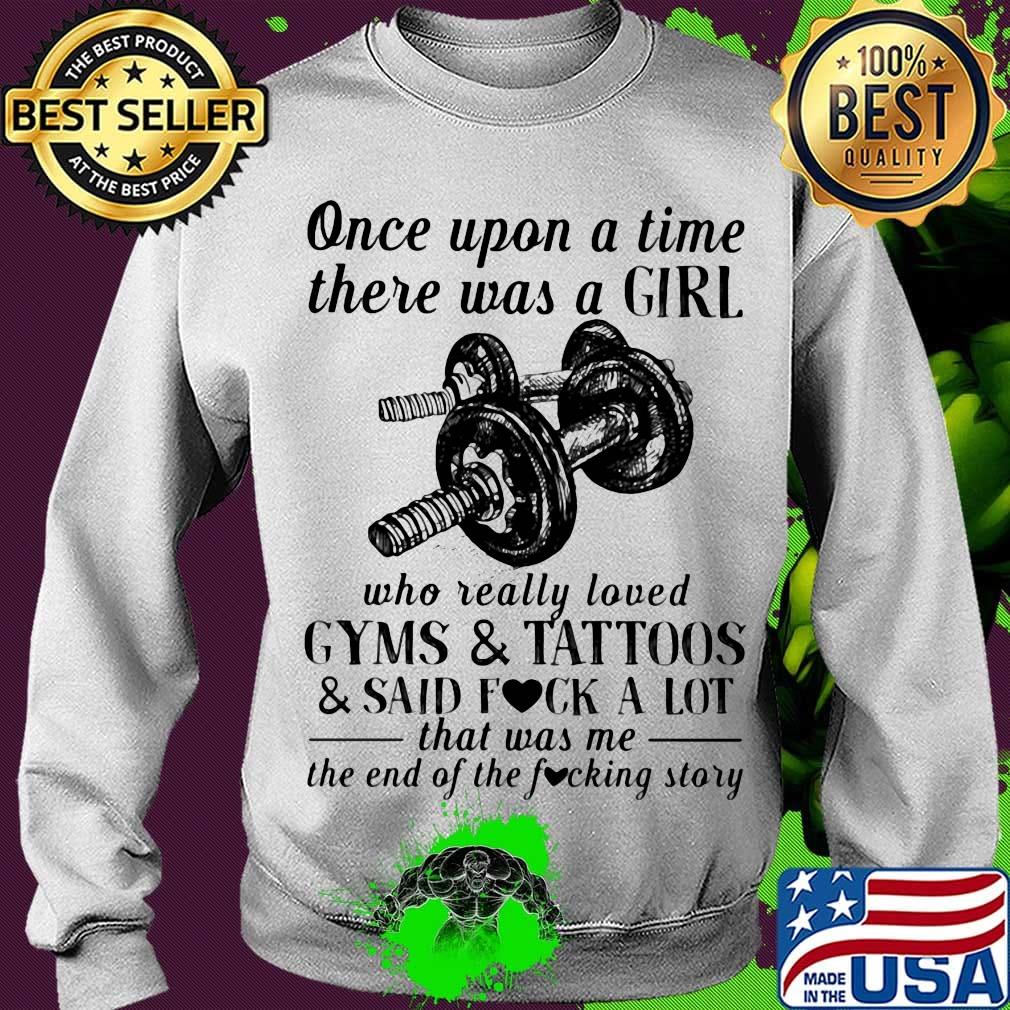 Once upon a time there was a girl who really loved gyms and tattoos and said fuck a lot was me the end s Sweater Once upon a time there was a girl who really loved gyms and tattoos and said fuck a lot was me the end s Sweater