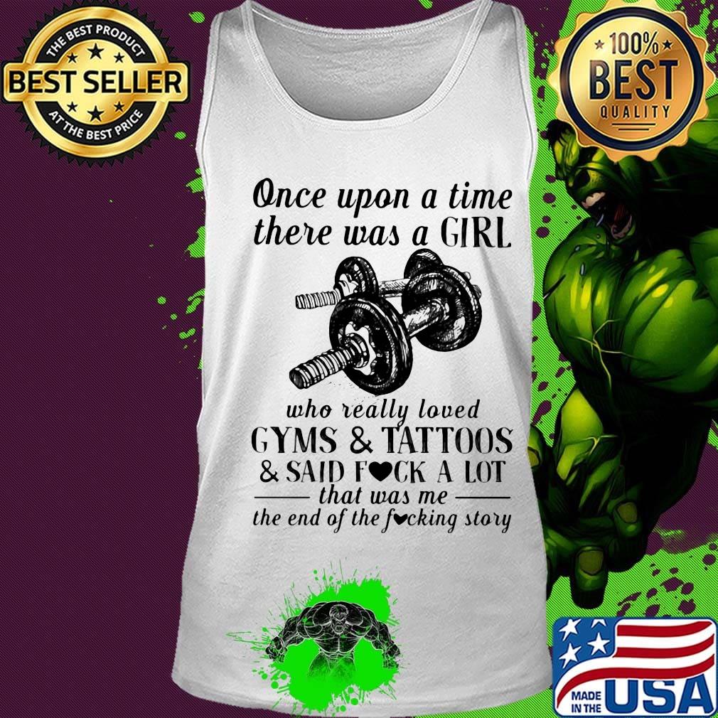 Once upon a time there was a girl who really loved gyms and tattoos and said fuck a lot was me the end s Tank top Once upon a time there was a girl who really loved gyms and tattoos and said fuck a lot was me the end s Tank top