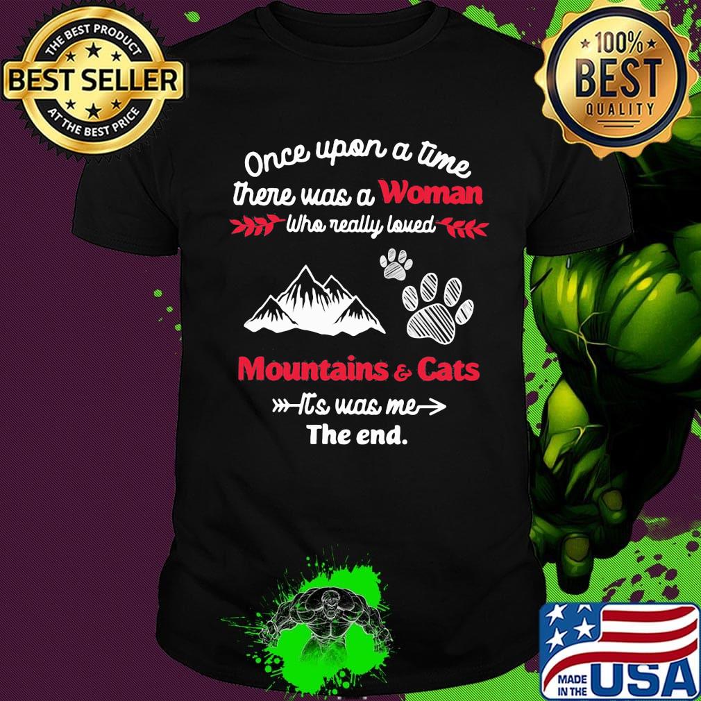 Once upon a time there was a girl who really loved mountain and cats it's was me the end shirt