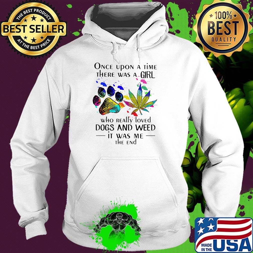 Once upon a time there was a girl who really loved paw dogs and weed it was me the end s Hoodie Once upon a time there was a girl who really loved paw dogs and weed it was me the end s Hoodie